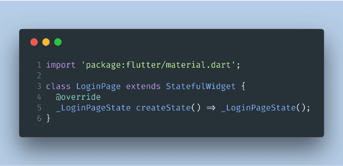 Don’t forget to Override the _LoginPageState class