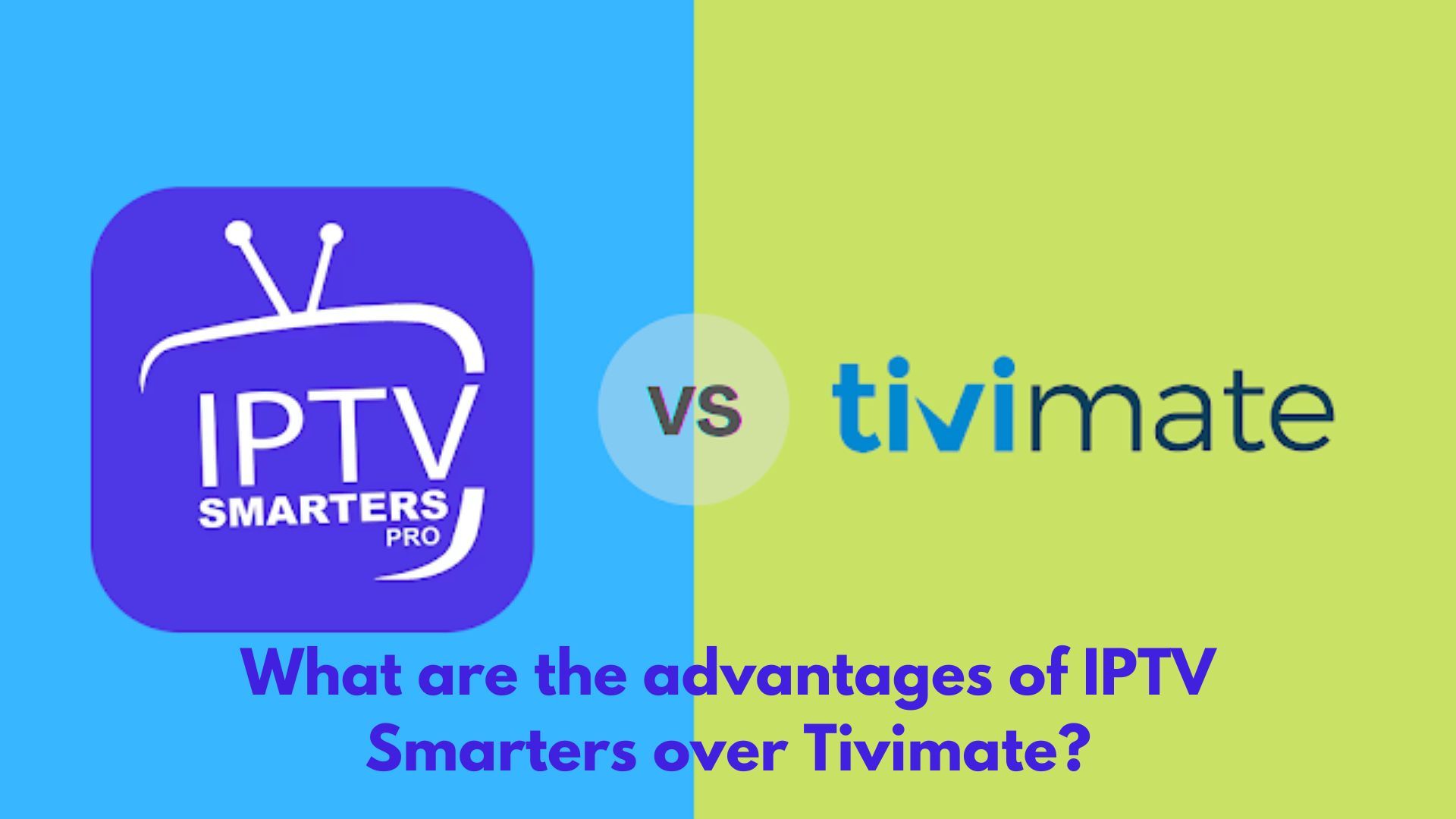 What are the advantages of IPTV Smarters over Tivimate? Jerry
